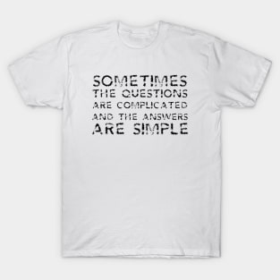 Sometimes The Questions Are Complicated And The Answers Are Simple black T-Shirt